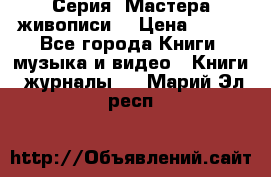 Серия “Мастера живописи“ › Цена ­ 300 - Все города Книги, музыка и видео » Книги, журналы   . Марий Эл респ.